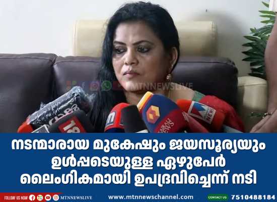 നടന്മാരായ മുകേഷും ജയസൂര്യയും ഉള്‍പ്പടെയുള്ള ഏഴുപേര്‍ ലൈംഗികമായി ഉപദ്രവിച്ചെന്ന് നടി