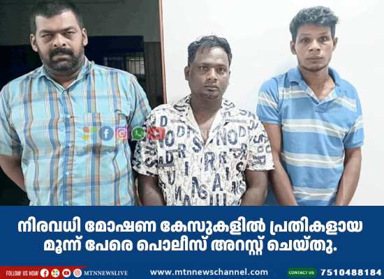 നി​ര​വ​ധി മോ​ഷ​ണ കേ​സു​ക​ളി​ൽ പ്ര​തി​ക​ളാ​യ മൂ​ന്ന് പേ​രെ പൊ​ലീ​സ് അ​റ​സ്റ്റ് ചെ​യ്തു.