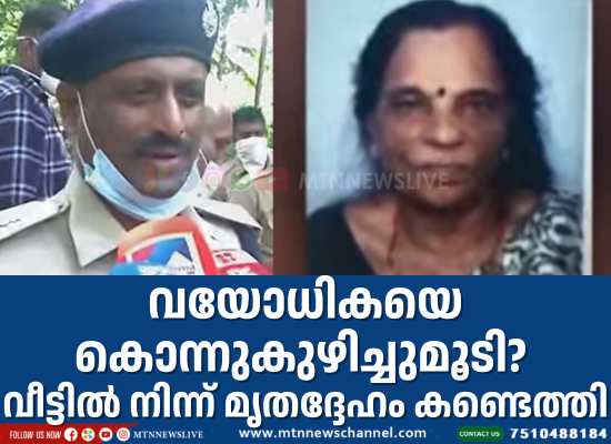 വയോധികയെ കൊന്നുകുഴിച്ചുമൂടി? വീട്ടില്‍ നിന്ന് മൃതദ്ദേഹം കണ്ടെത്തി