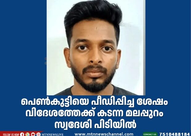 പെണ്‍കുട്ടിയെ പീഡിപ്പിച്ച ശേഷം വിദേശത്തേക്ക് കടന്ന മലപ്പുറം സ്വദേശി പിടിയില്‍