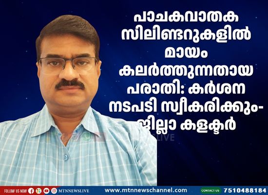 പാചകവാതക സിലിണ്ടറുകളില്‍ മായം കലര്‍ത്തുന്നതായ പരാതി: കര്‍ശന നടപടി സ്വീകരിക്കും- ജില്ലാ കളക്ടര്‍