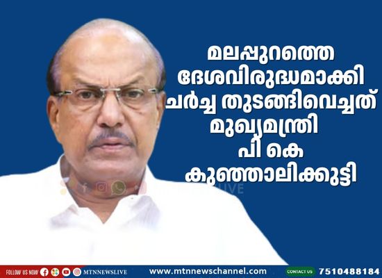 മലപ്പുറത്തെ ദേശവിരുദ്ധമാക്കി ചര്‍ച്ച തുടങ്ങിവെച്ചത് മുഖ്യമന്ത്രിയാണെന്ന് പി കെ കുഞ്ഞാലിക്കുട്ടി