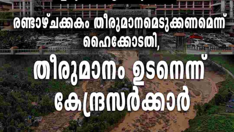 ഉരുള്‍പൊട്ടല്‍ ദുരന്തം; രണ്ടാഴ്ചക്കകം തീരുമാനമെടുക്കണമെന്ന് ഹൈക്കോടതി,