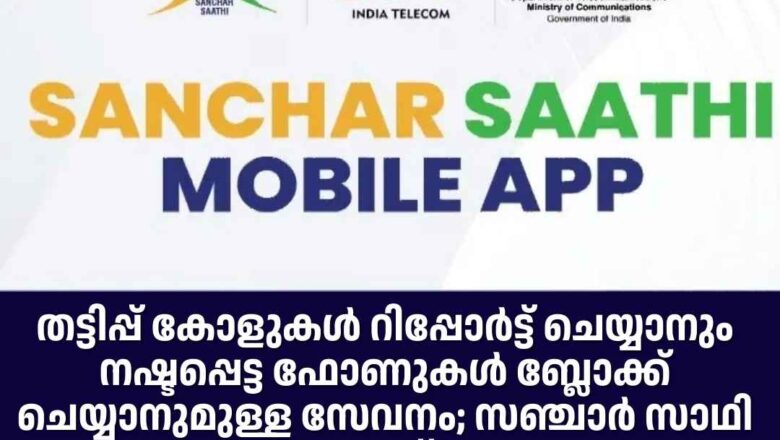 തട്ടിപ്പ് കോളുകള്‍ റിപ്പോര്‍ട്ട് ചെയ്യാനും നഷ്ടപ്പെട്ട ഫോണുകള്‍ ബ്ലോക്ക് ചെയ്യാനുമുള്ള സേവനം; സഞ്ചാര്‍ സാഥി ആപ്പ്’
