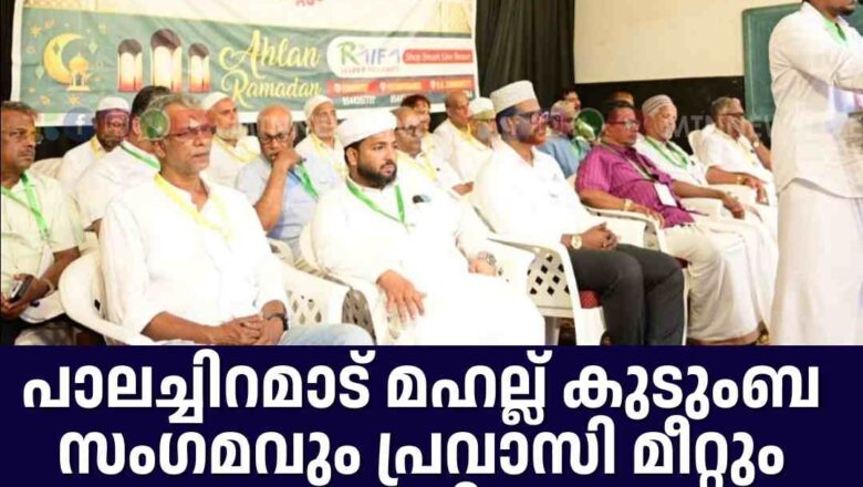 പാലച്ചിറമാട് മഹല്ല് കുടുംബ സംഗമവും പ്രവാസി മീറ്റും സമാപിച്ചു.