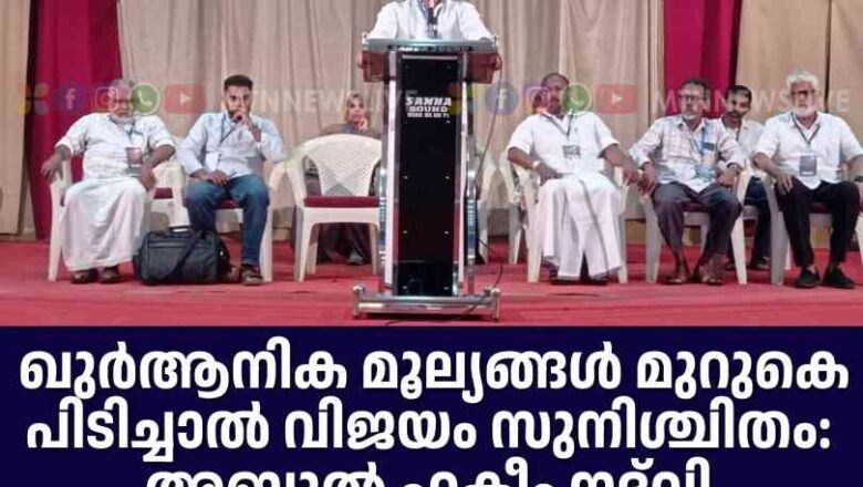 ഖുർആനിക മൂല്യങ്ങൾ മുറുകെ പിടിച്ചാൽ വിജയം സുനിശ്ചിതം: അബ്ദുൽ ഹകീം നദ്‌വി