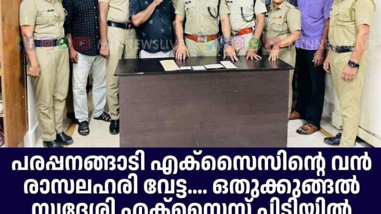 പരപ്പനങ്ങാടി എക്‌സൈസിന്റെ വന്‍ രാസലഹരി വേട്ട….