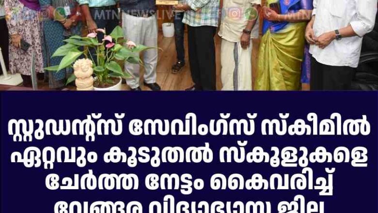 സ്റ്റുഡന്റ്സ് സേവിംഗ്സ് സ്കീമിൽ സംസ്ഥാനത്ത് ഏറ്റവും കൂടുതൽ സ്കൂളുകളെ ചേർത്ത നേട്ടം കൈവരിച്ച് വേങ്ങര വിദ്യാഭ്യാസ ജില്ല