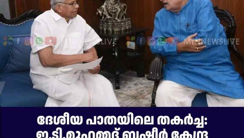 ദേശീയ പാതയിലെ തകർച്ച: ഇ.ടി.മുഹമ്മദ് ബഷീർ കേന്ദ്ര മന്ത്രിയുമായി കൂടികാഴ്ച നടത്തി.