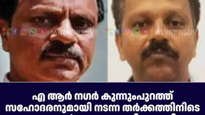എ ആർ നഗർ സഹോദരനുമായി നടന്ന തര്‍ക്കത്തിനിടെ അധ്യാപകന്‍ കുഴഞ്ഞു വീണു മരിച്ചു.
