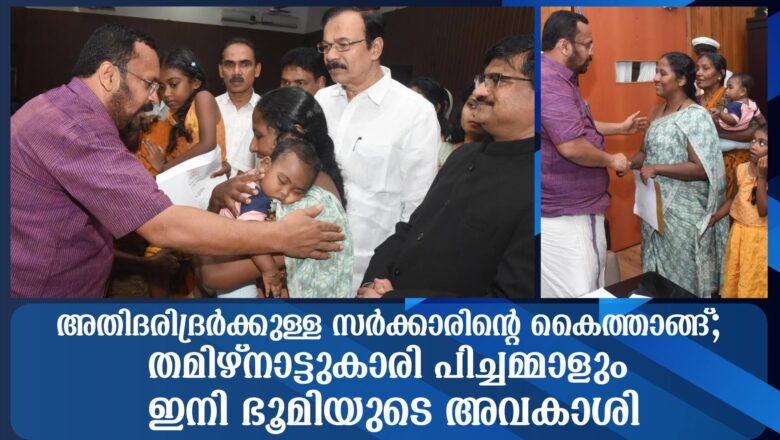 അതിദരിദ്രർക്കുള്ള സർക്കാരിൻ്റെ കൈത്താങ്ങ്; തമിഴ്നാട്ടുകാരി പിച്ചമ്മാളും ഇനി ഭൂമിയുടെ അവകാശി