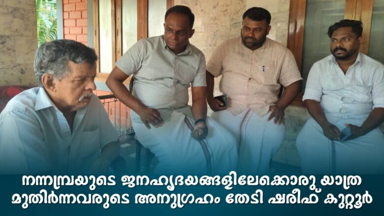 നന്നമ്പ്രയുടെ ജനഹൃദയങ്ങളിലേക്കൊരു യാത്ര മുതിര്‍ന്നവരുടെ അനുഗ്രഹം തേടി ഷരീഫ് കുറ്റൂര്‍