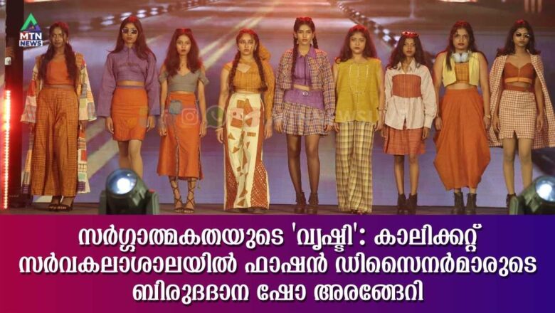 സർഗ്ഗാത്മകതയുടെ ‘വൃഷ്ടി’: കാലിക്കറ്റ് സർവകലാശാലയിൽ ഫാഷൻ ഡിസൈനർമാരുടെ ബിരുദദാന ഷോ അരങ്ങേറി