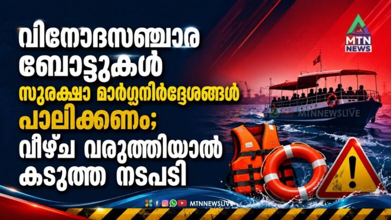 വിനോദസഞ്ചാര ബോട്ടുകൾ സുരക്ഷാ മാർഗ്ഗനിർദ്ദേശങ്ങൾ പാലിക്കണം; വീഴ്ച വരുത്തിയാൽ കടുത്ത നടപടി