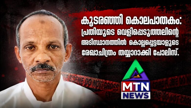 കൂടരഞ്ഞി കൊലപാതകം: പ്രതിയുടെ വെളിപ്പെടുത്തലിന്റെ അടിസ്ഥാനത്തിൽ കൊല്ലപ്പെട്ടയാളുടെ രേഖാചിത്രം തയ്യാറാക്കി പോലീസ്