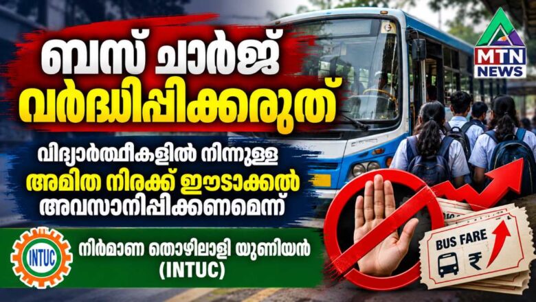 ബസ് ചാർജ് വർദ്ധിപ്പിക്കരുത്; വിദ്യാർത്ഥികളിൽ നിന്നുള്ള അമിത നിരക്ക് ഈടാക്കൽ അവസാനിപ്പിക്കണമെന്ന് നിർമ്മാണ തൊഴിലാളി യൂണിയൻ (INTUC)